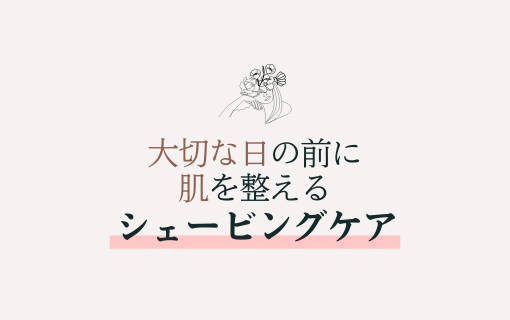 大切な日の前に 肌を整える シェービングケア